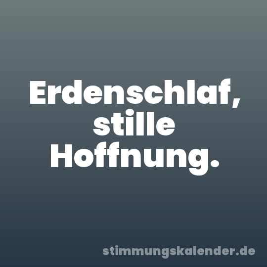 Erdenschlaf, stille Hoffnung.
