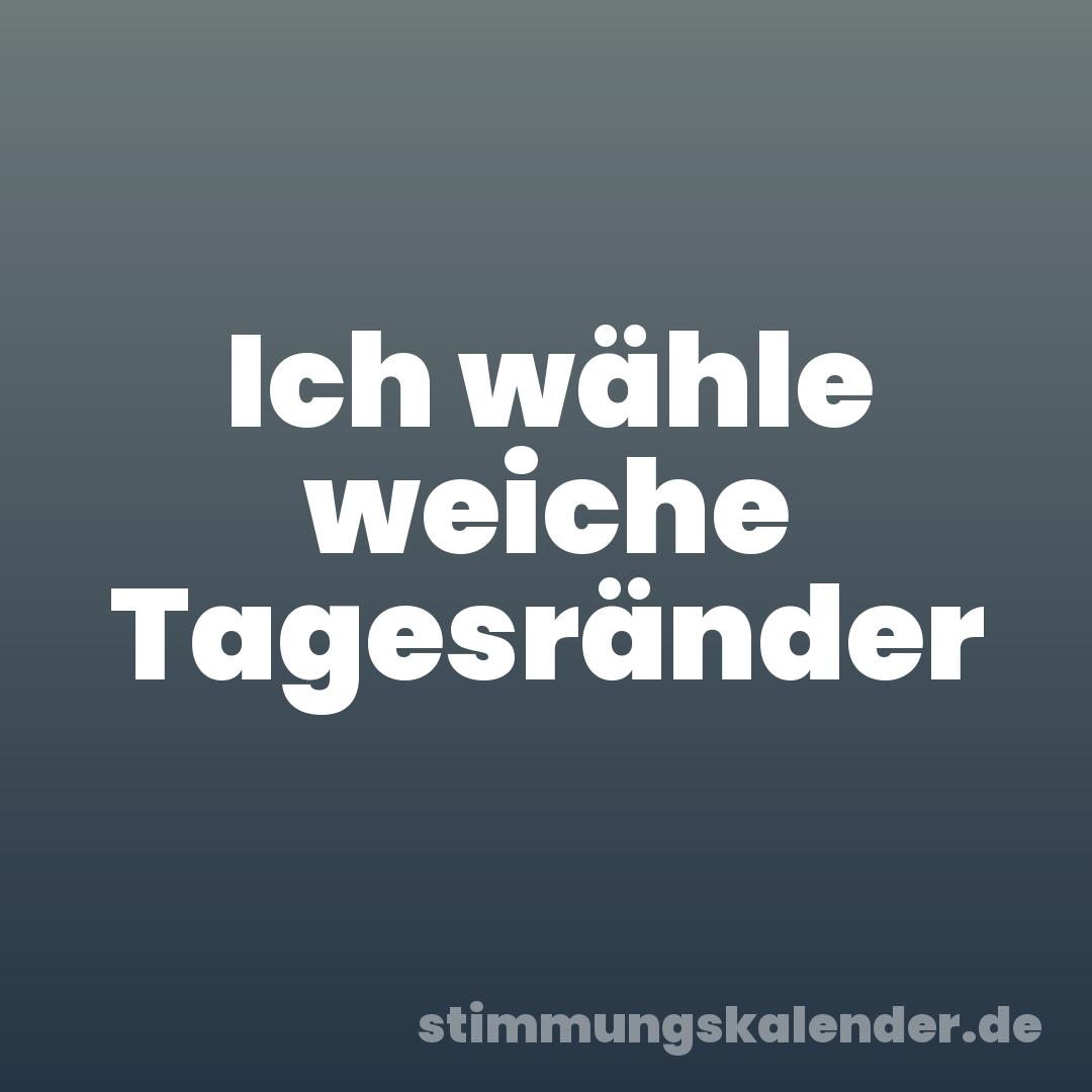 Ich wähle weiche Tagesränder
