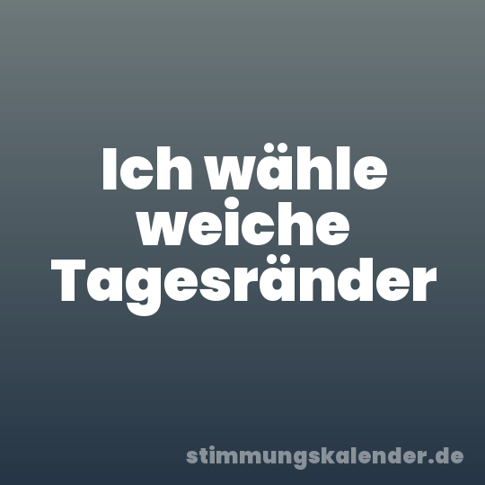 Ich wähle weiche Tagesränder