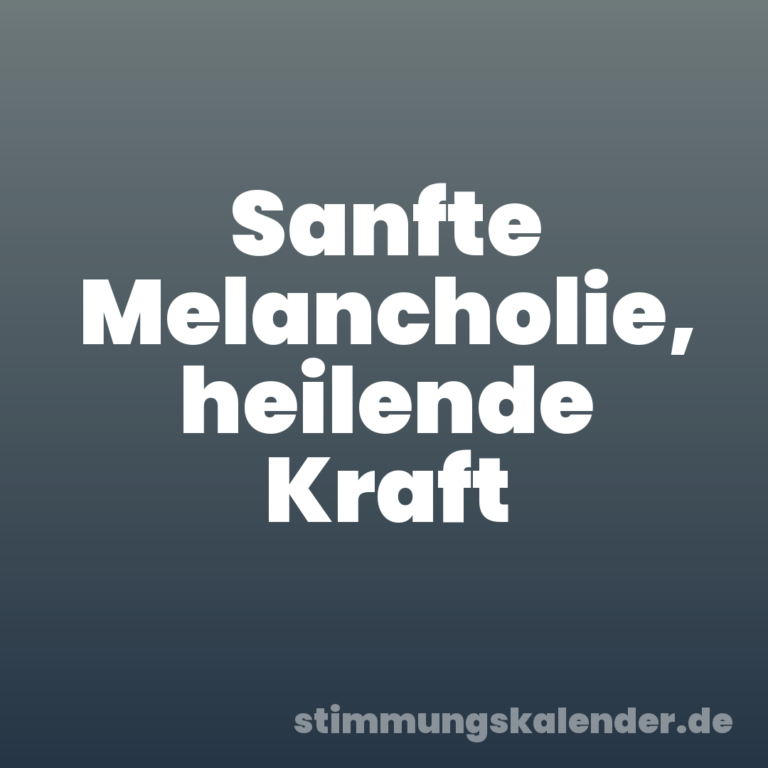 Sanfte Melancholie, heilende Kraft