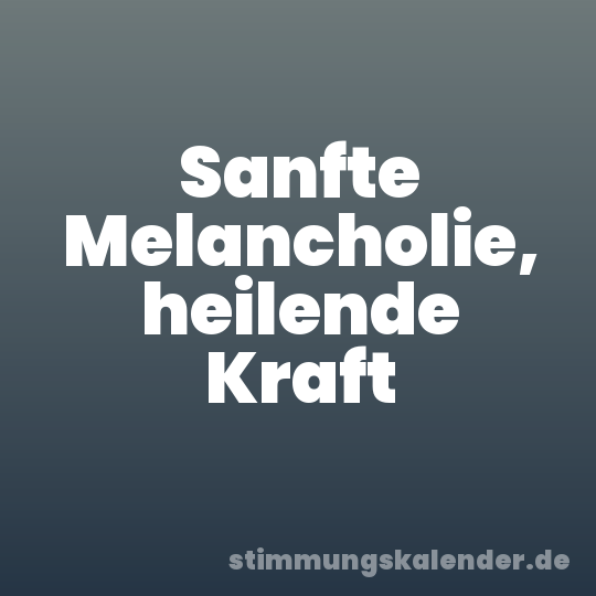 Sanfte Melancholie, heilende Kraft