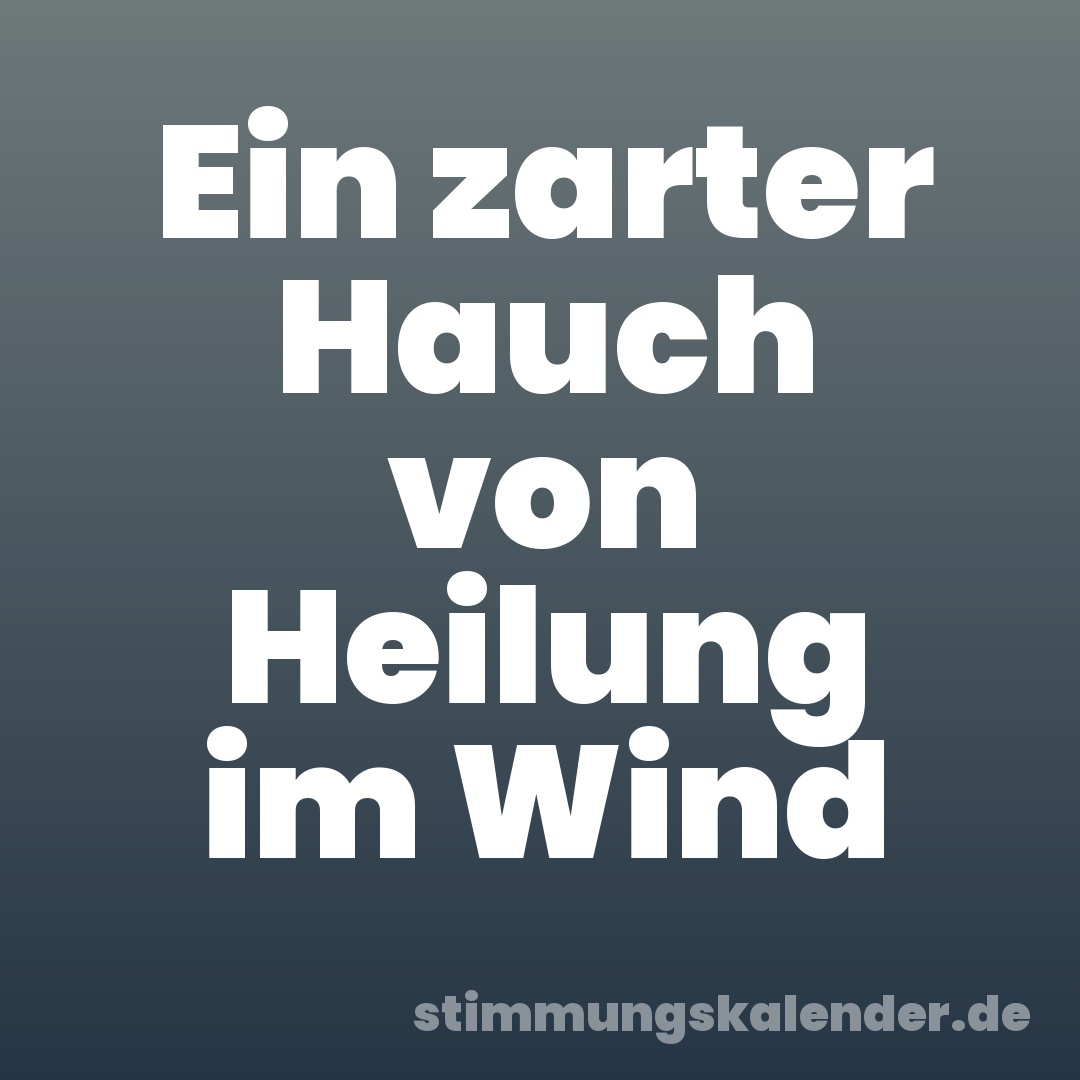 Ein zarter Hauch von Heilung im Wind