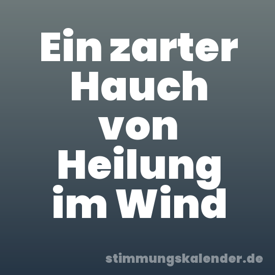 Ein zarter Hauch von Heilung im Wind