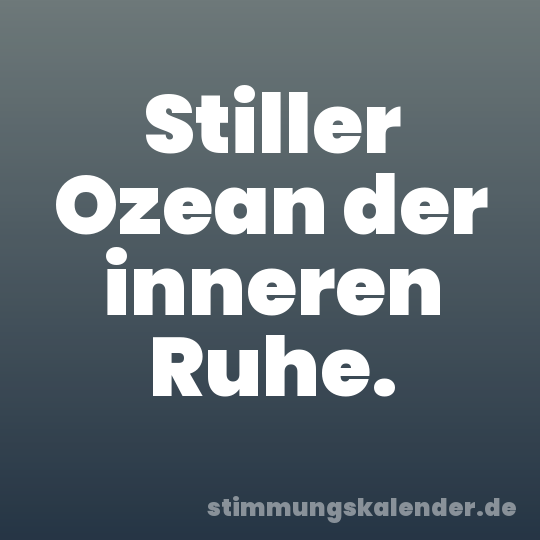 Stiller Ozean der inneren Ruhe.