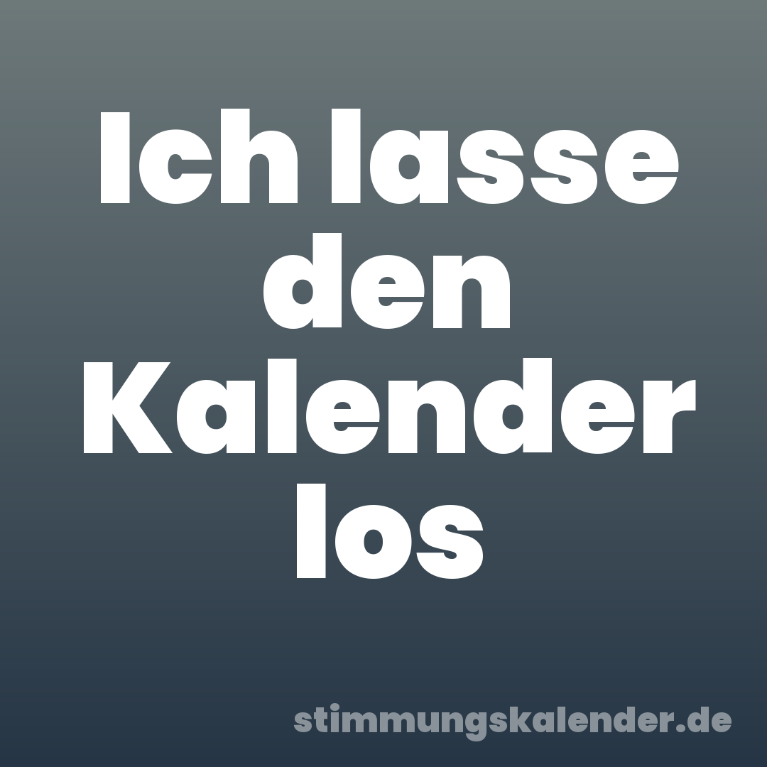 Ich lasse den Kalender los