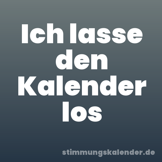 Ich lasse den Kalender los