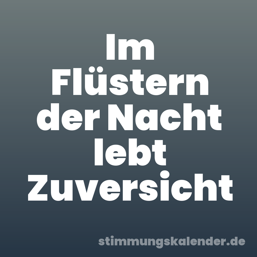 Im Flüstern der Nacht lebt Zuversicht