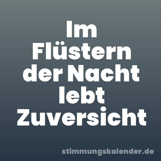 Im Flüstern der Nacht lebt Zuversicht