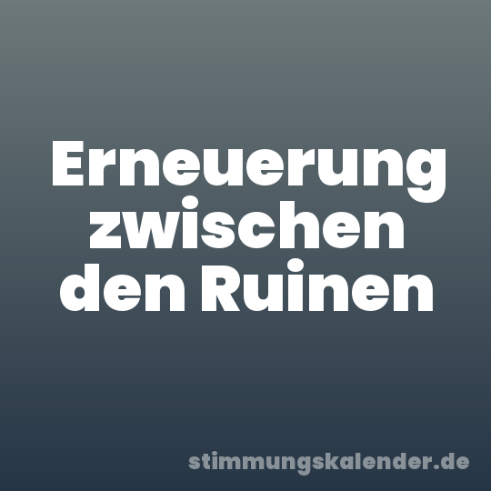 Erneuerung zwischen den Ruinen