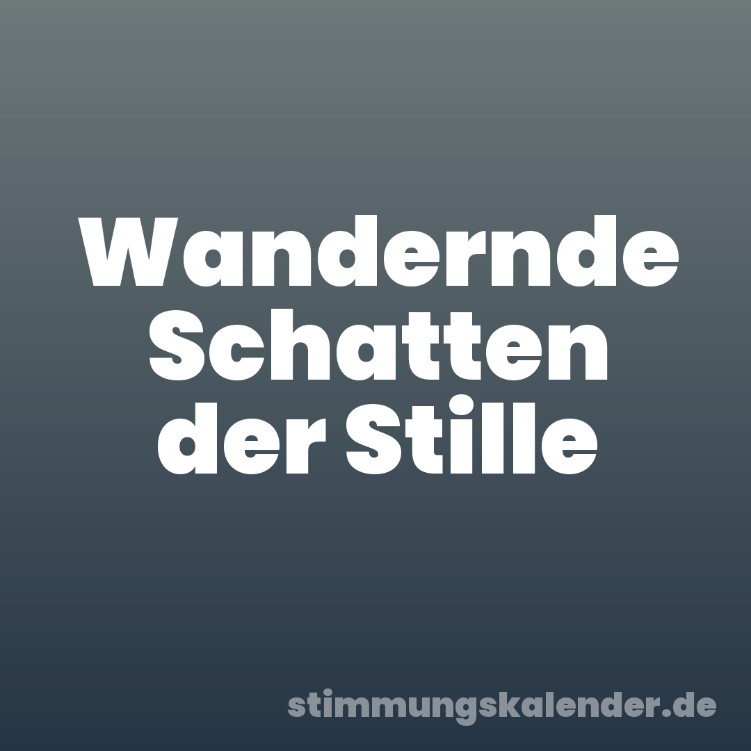 Wandernde Schatten der Stille
