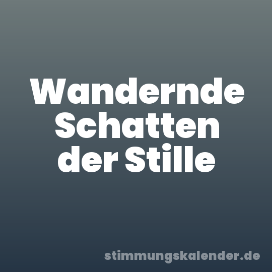Wandernde Schatten der Stille