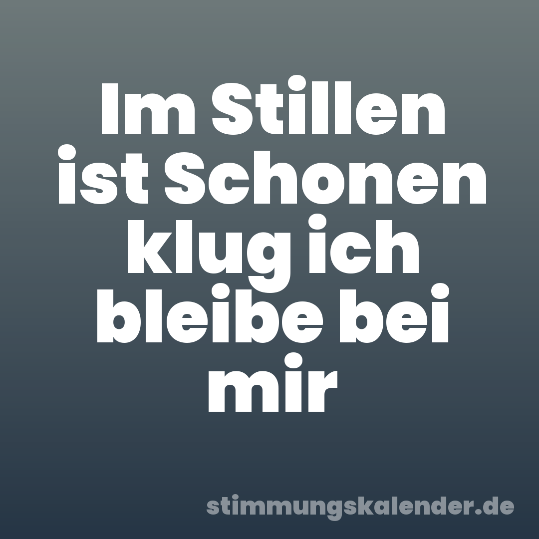 Im Stillen ist Schonen klug ich bleibe bei mir