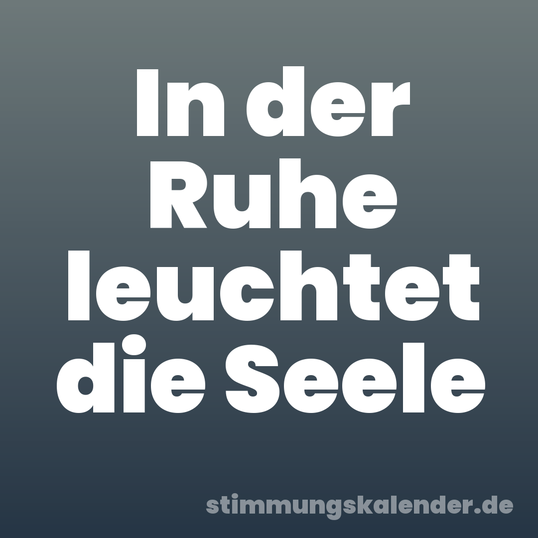 In der Ruhe leuchtet die Seele