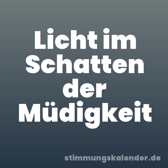 Licht im Schatten der Müdigkeit