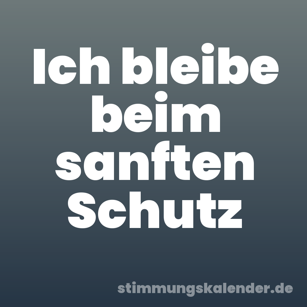 Ich bleibe beim sanften Schutz