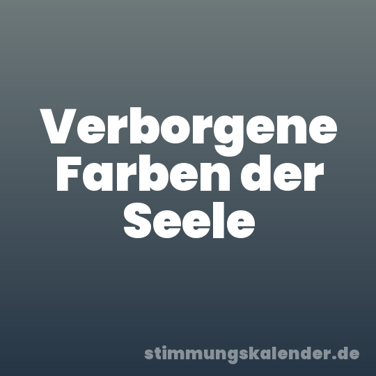 Verborgene Farben der Seele