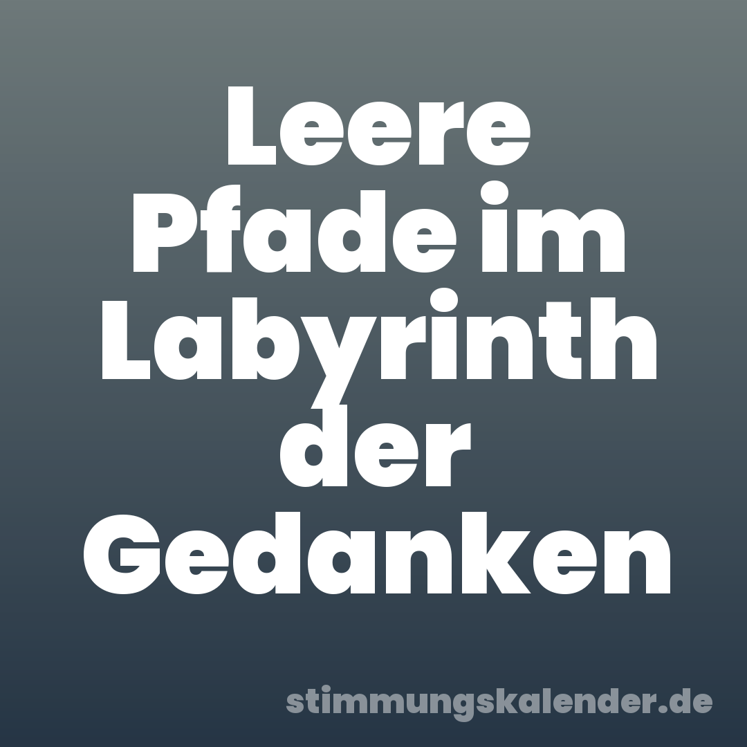 Leere Pfade im Labyrinth der Gedanken