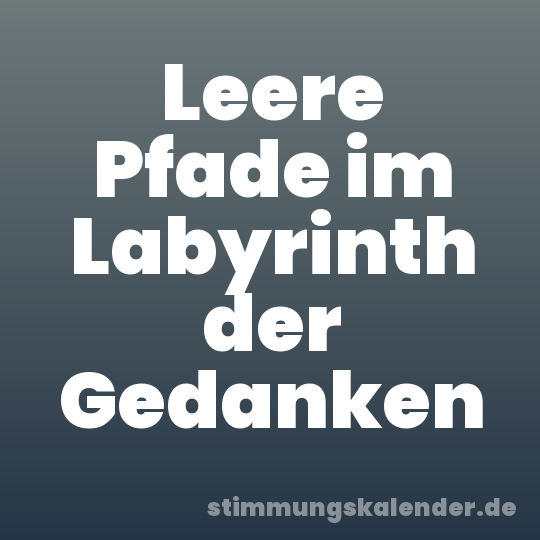 Leere Pfade im Labyrinth der Gedanken