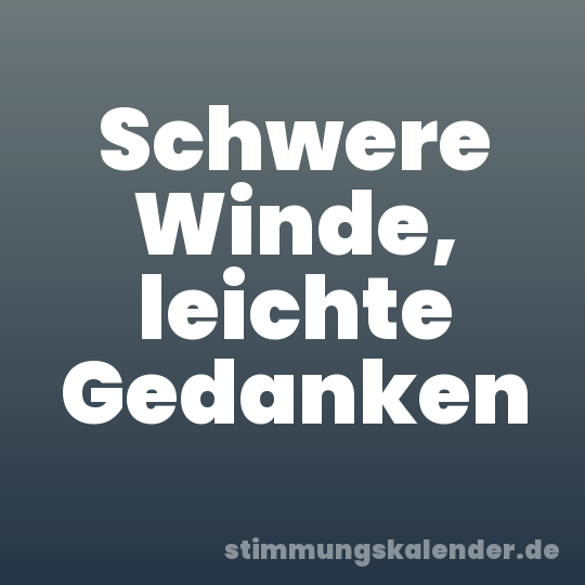 Schwere Winde, leichte Gedanken