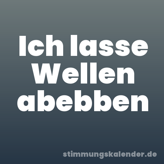 Ich lasse Wellen abebben