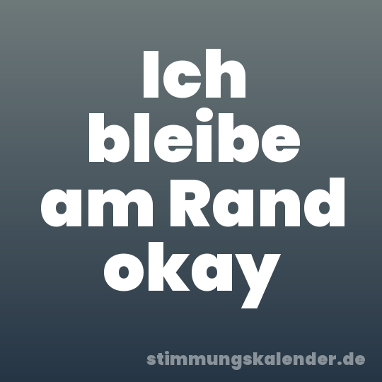 Ich bleibe am Rand okay
