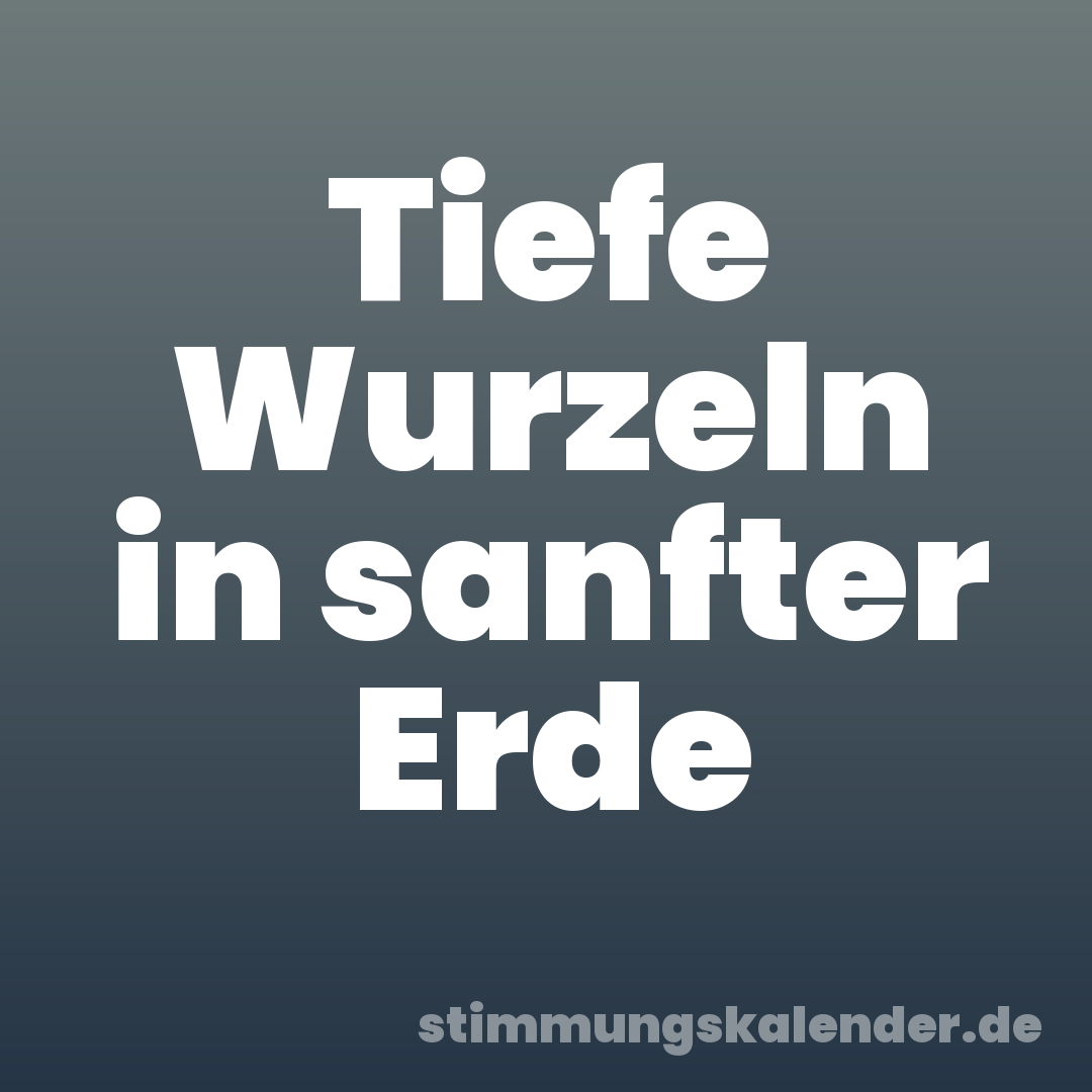 Tiefe Wurzeln in sanfter Erde