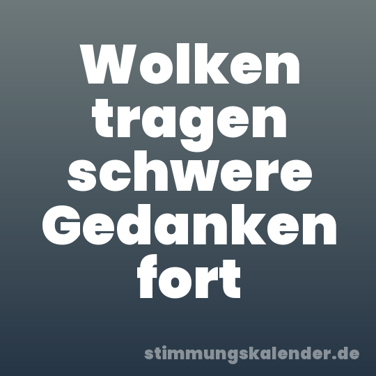 Wolken tragen schwere Gedanken fort