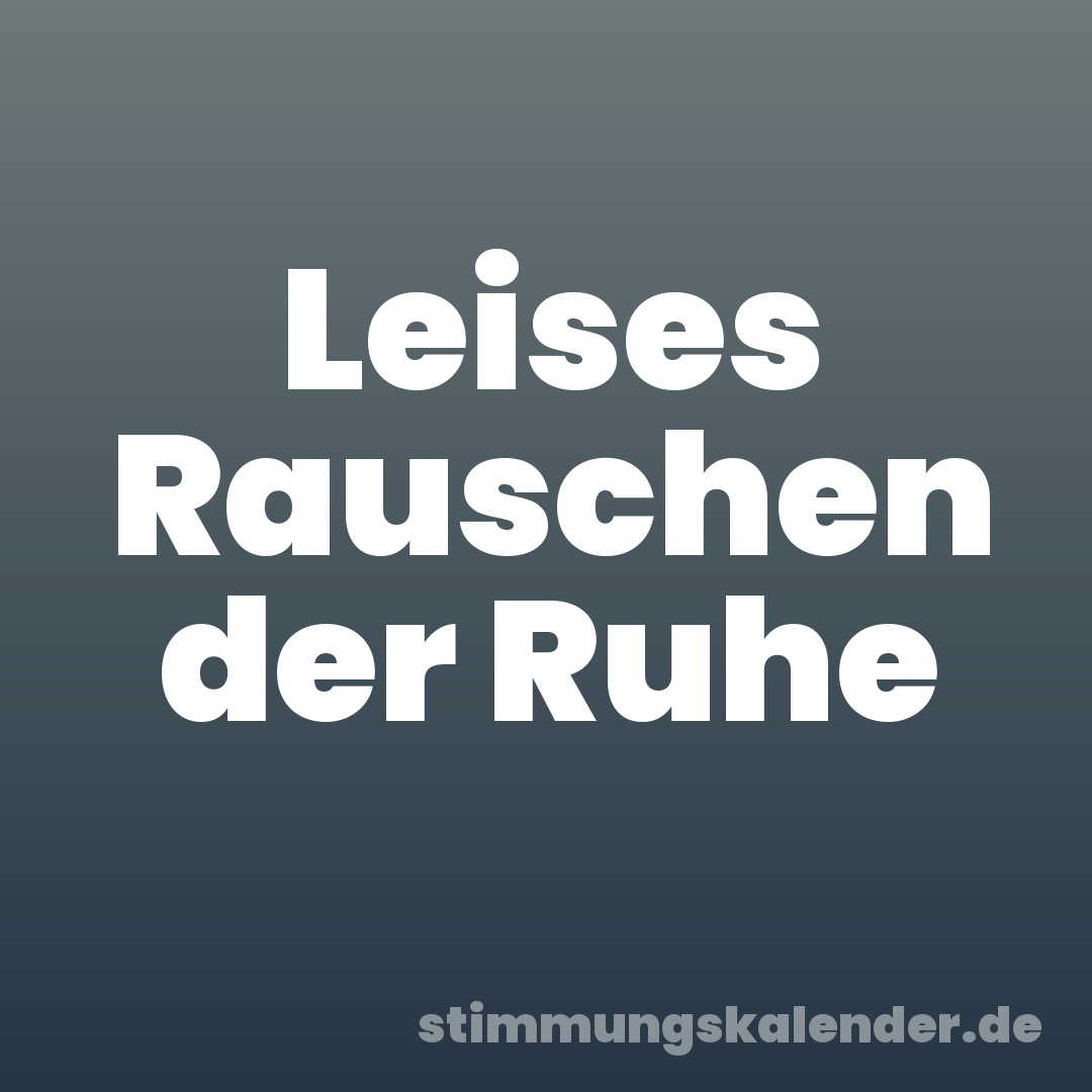 Leises Rauschen der Ruhe