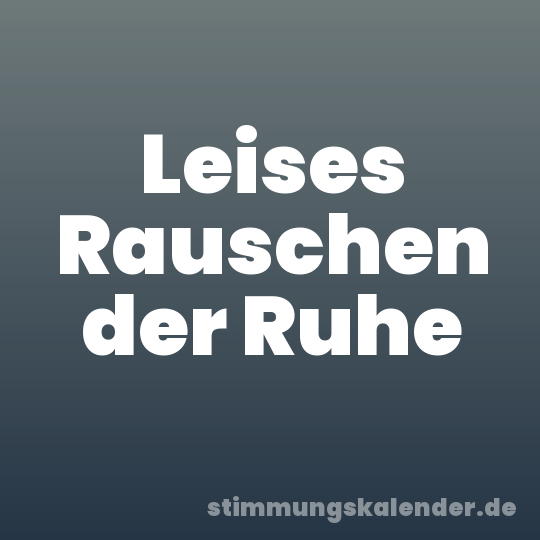 Leises Rauschen der Ruhe