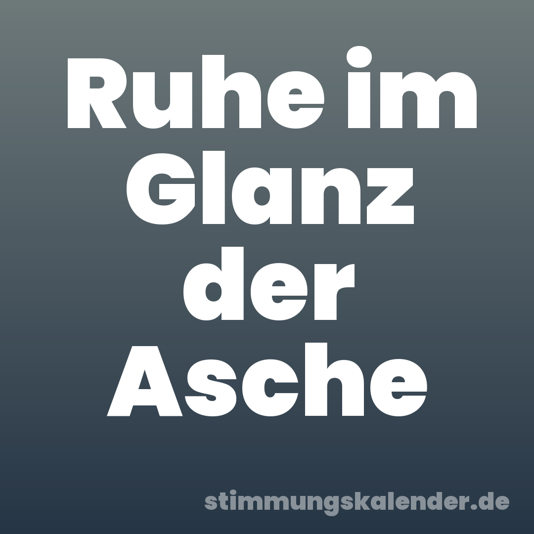 Ruhe im Glanz der Asche