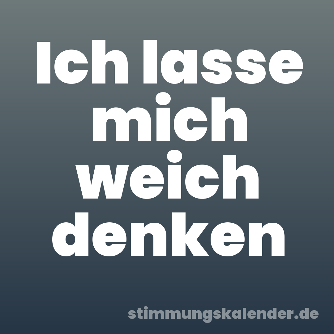 Ich lasse mich weich denken