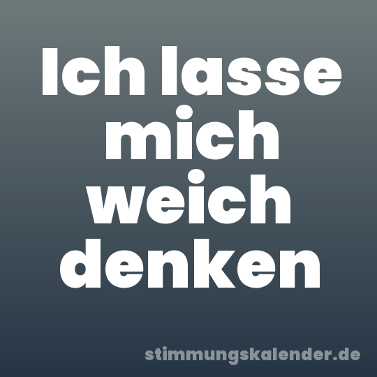 Ich lasse mich weich denken