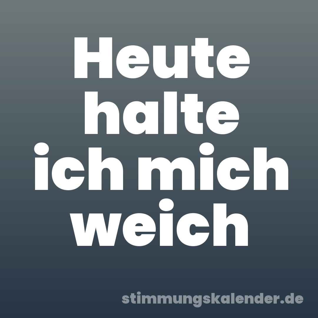 Heute halte ich mich weich