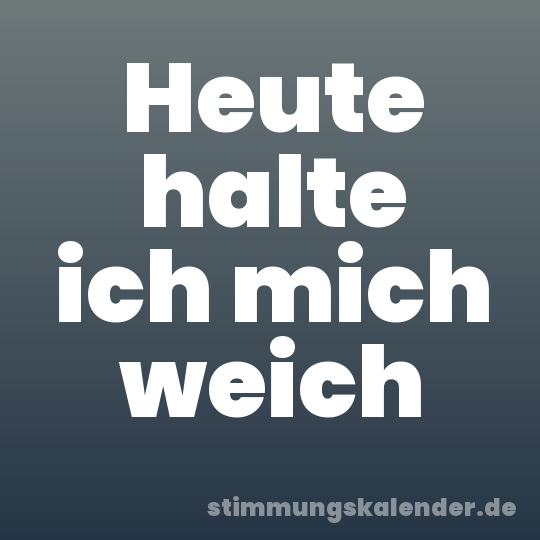 Heute halte ich mich weich
