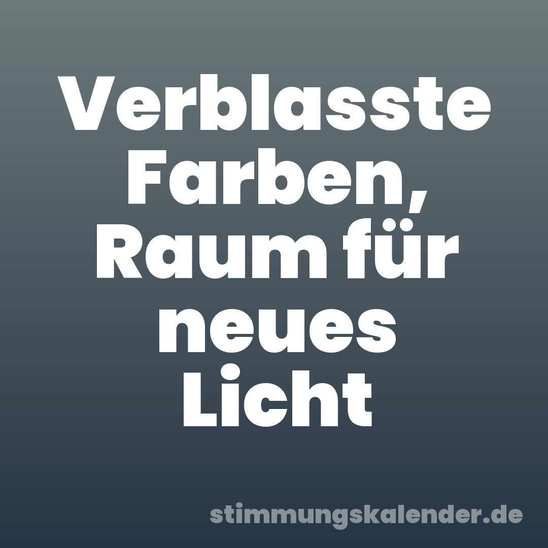 Verblasste Farben, Raum für neues Licht