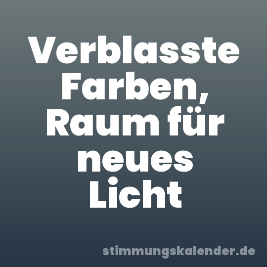 Verblasste Farben, Raum für neues Licht