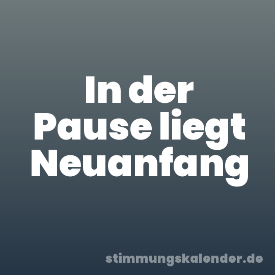 In der Pause liegt Neuanfang