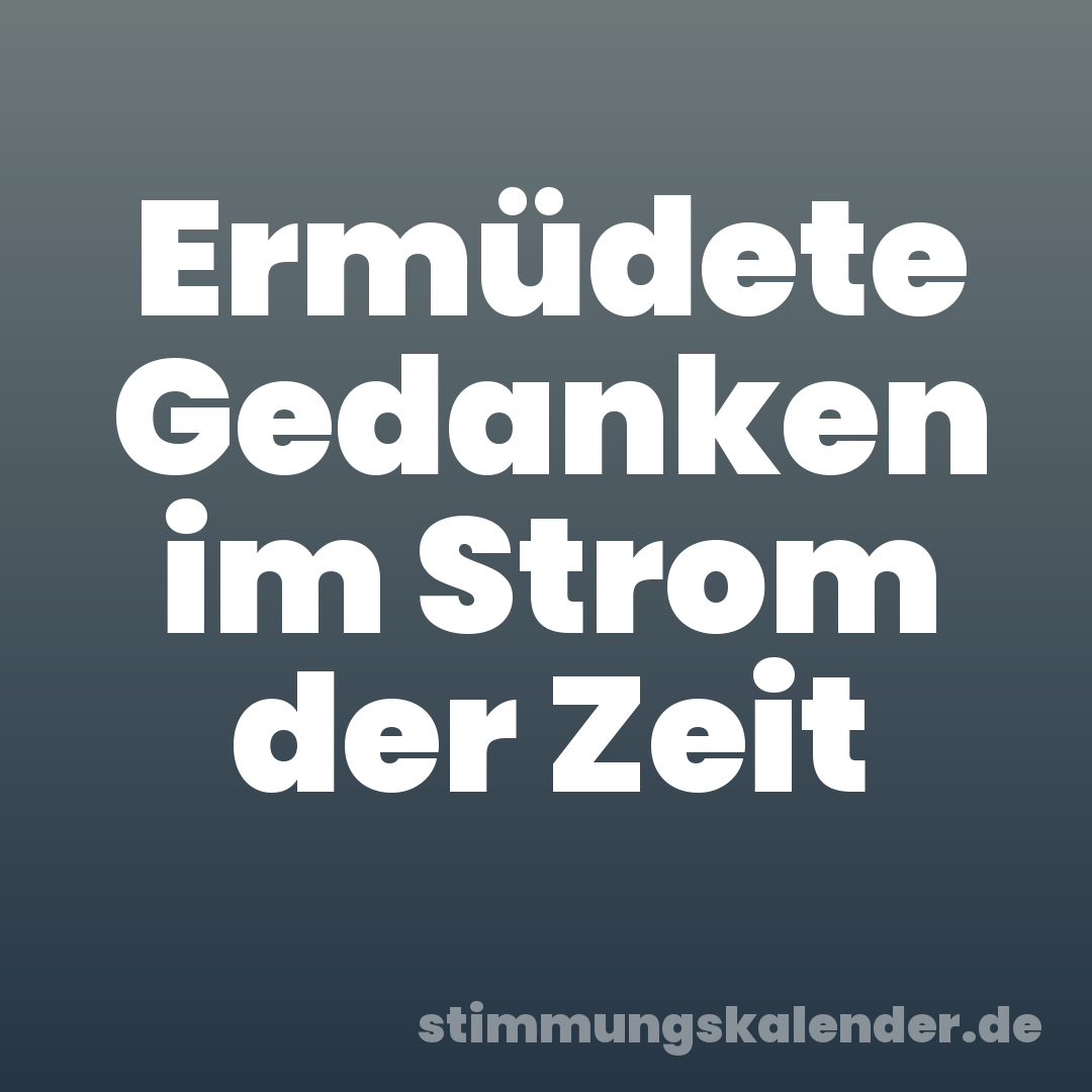 Ermüdete Gedanken im Strom der Zeit