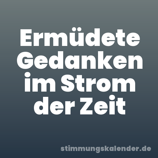 Ermüdete Gedanken im Strom der Zeit