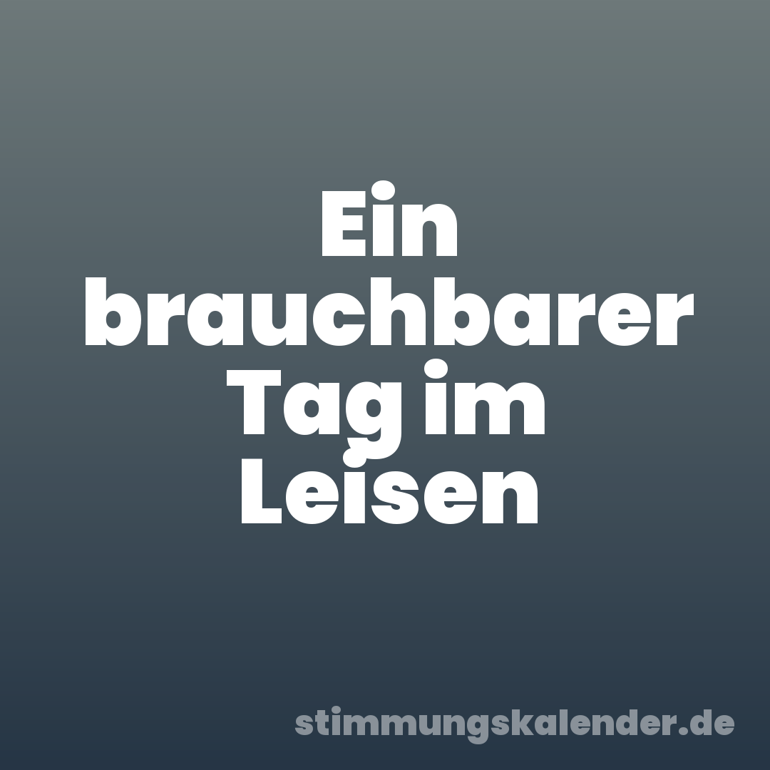 Ein brauchbarer Tag im Leisen