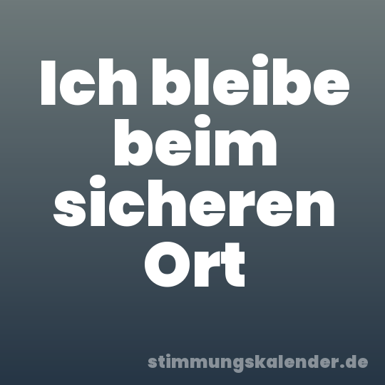Ich bleibe beim sicheren Ort