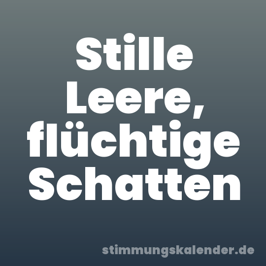 Stille Leere, flüchtige Schatten