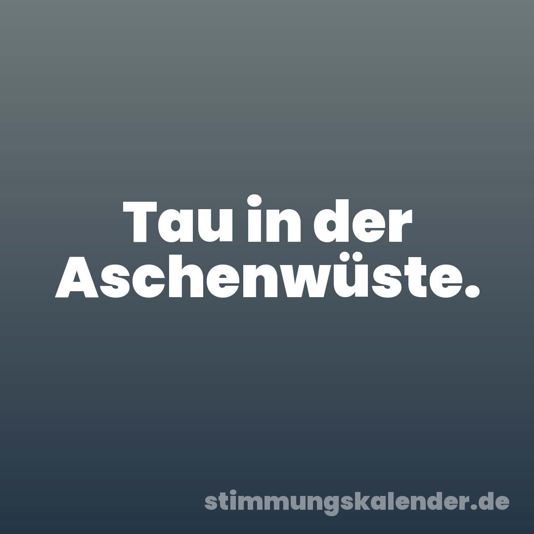 Tau in der Aschenwüste.