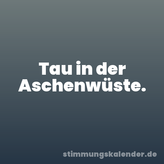 Tau in der Aschenwüste.