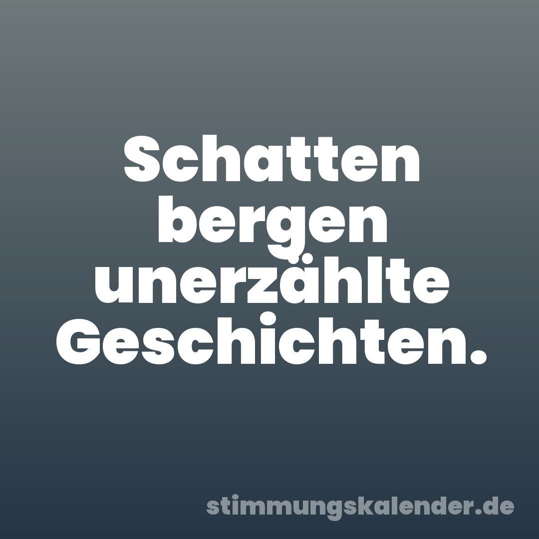 Schatten bergen unerzählte Geschichten.