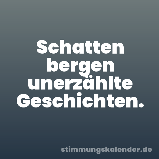 Schatten bergen unerzählte Geschichten.