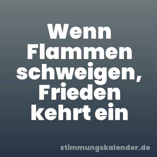Wenn Flammen schweigen, Frieden kehrt ein