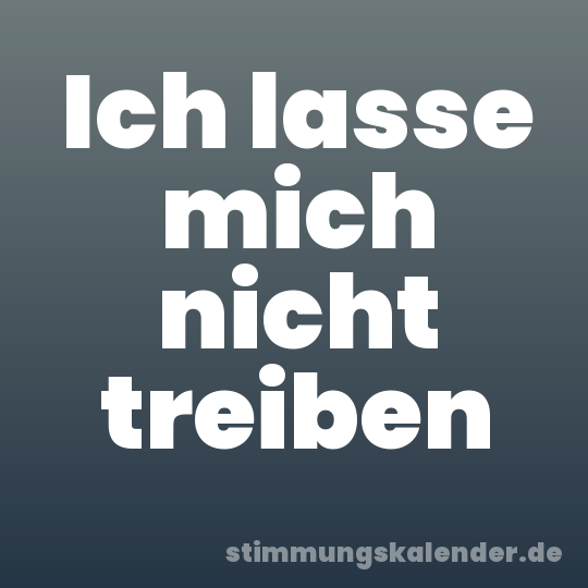 Ich lasse mich nicht treiben