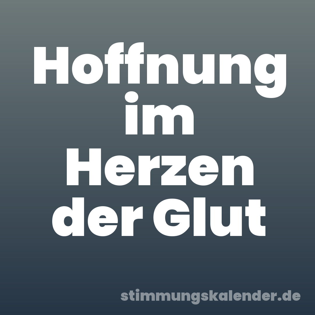 Hoffnung im Herzen der Glut
