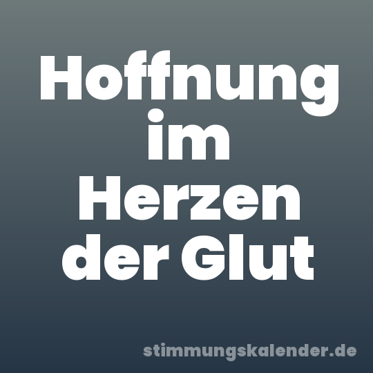 Hoffnung im Herzen der Glut